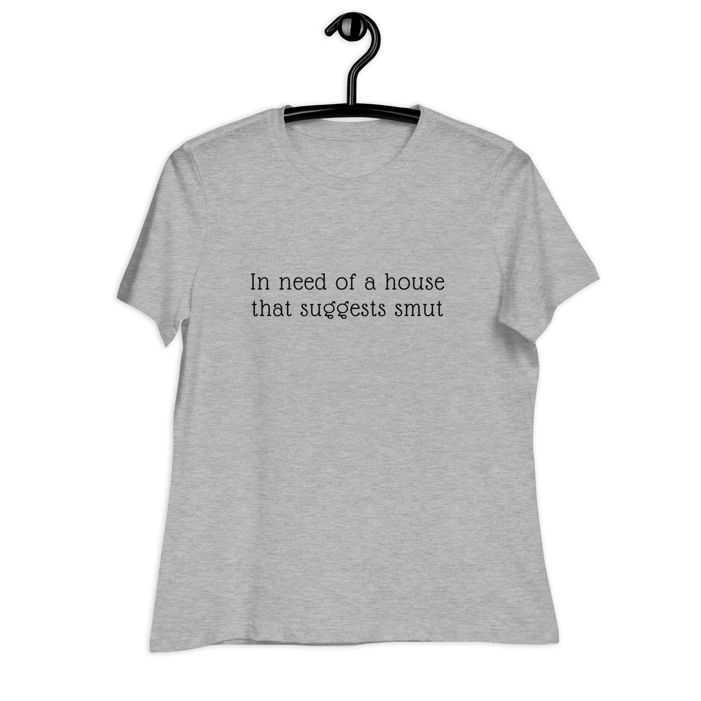 In Need of House That Suggests Smut | 100% Cotton - Pre-Shrunk | Women's Relaxed T-Shirt