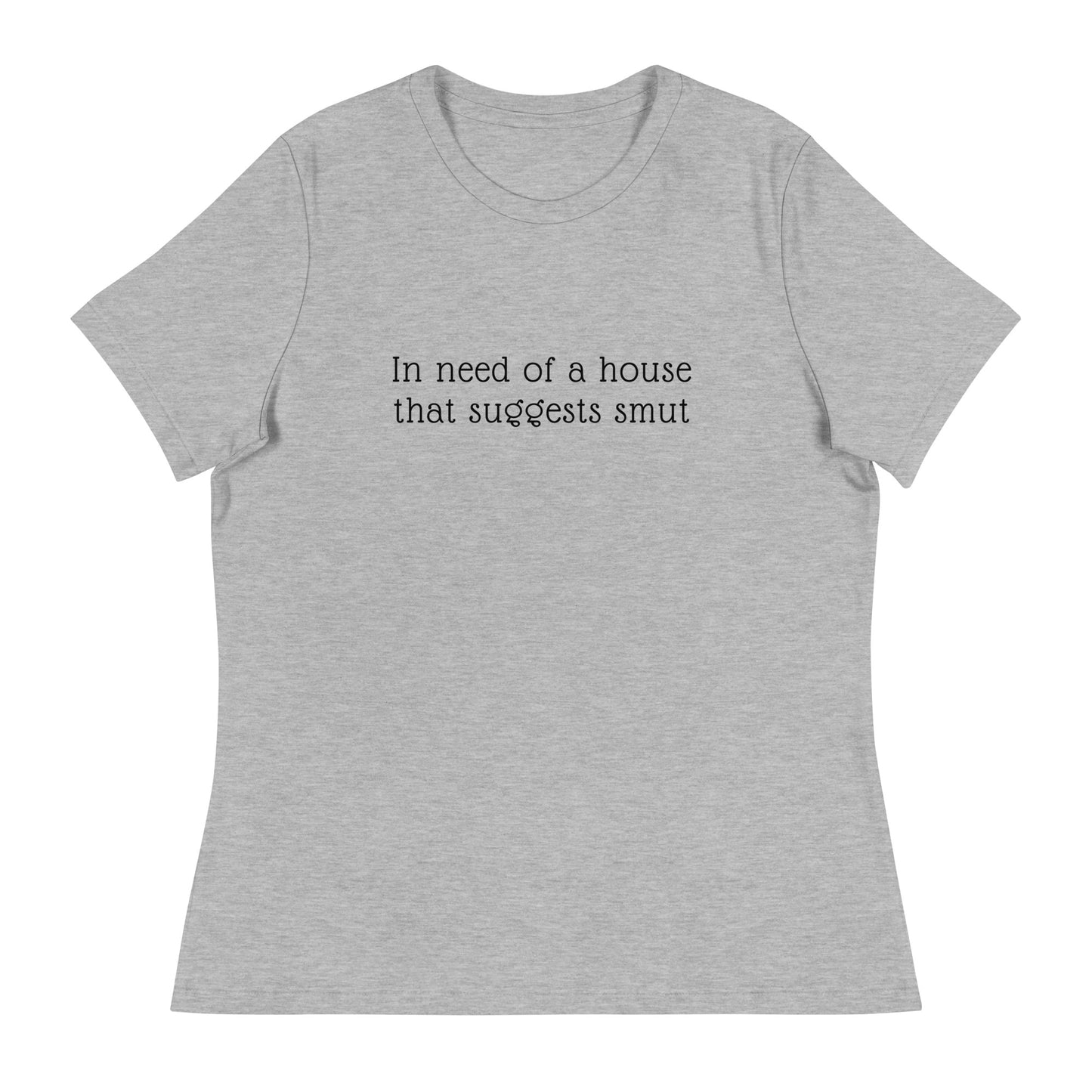 In Need of House That Suggests Smut | 100% Cotton - Pre-Shrunk | Women's Relaxed T-Shirt