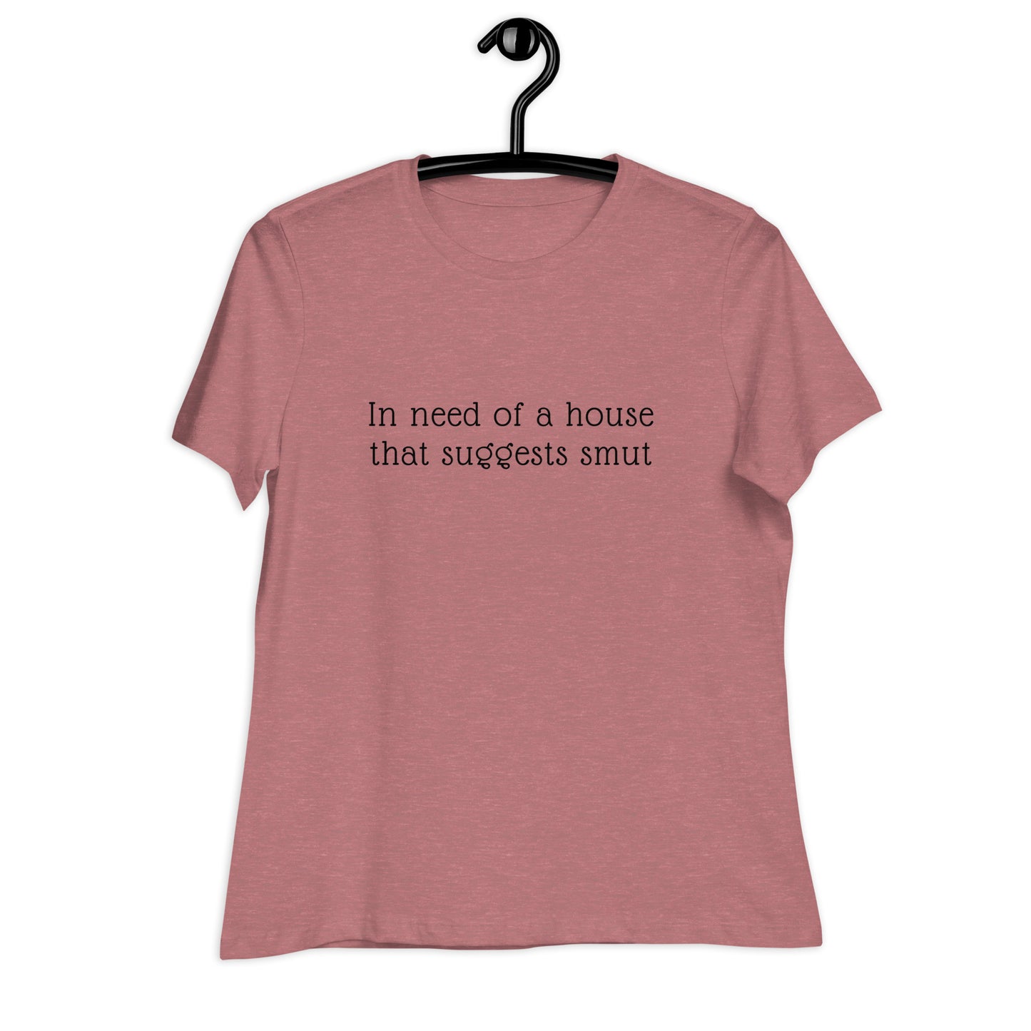 In Need of House That Suggests Smut | 100% Cotton - Pre-Shrunk | Women's Relaxed T-Shirt