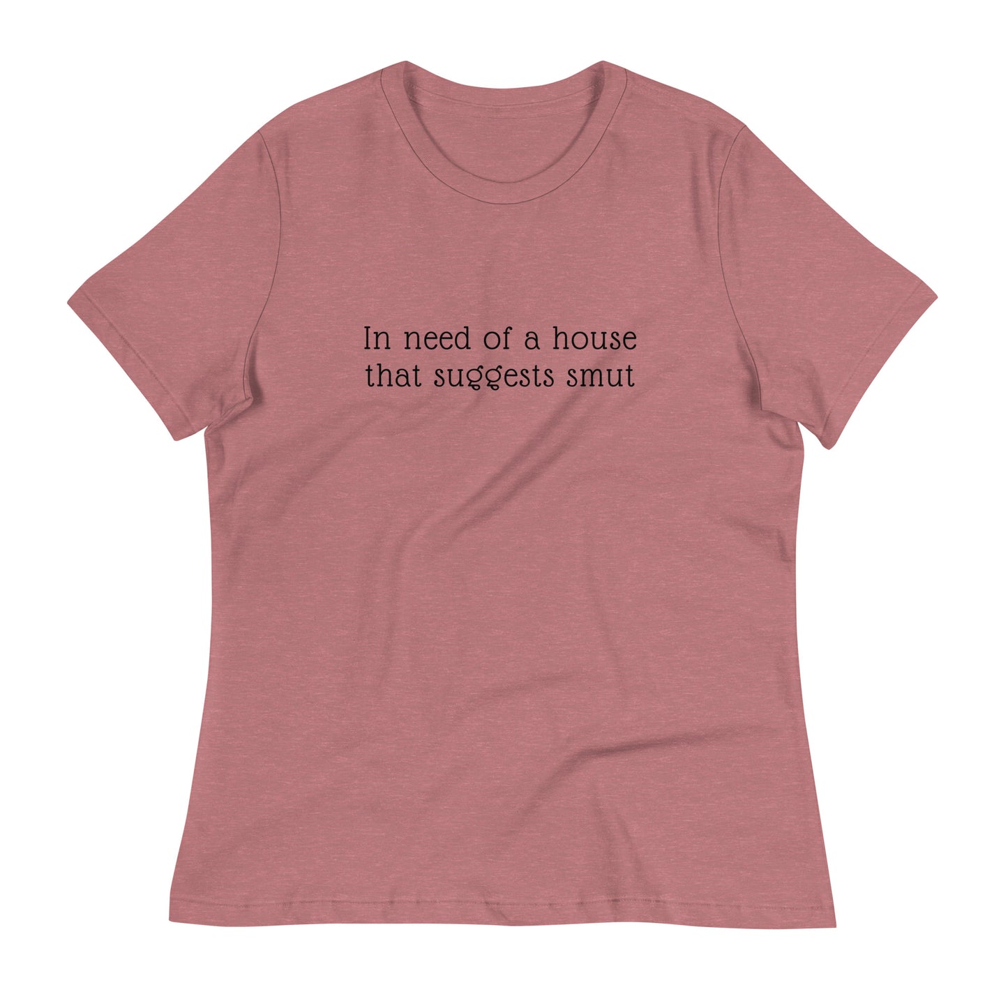 In Need of House That Suggests Smut | 100% Cotton - Pre-Shrunk | Women's Relaxed T-Shirt