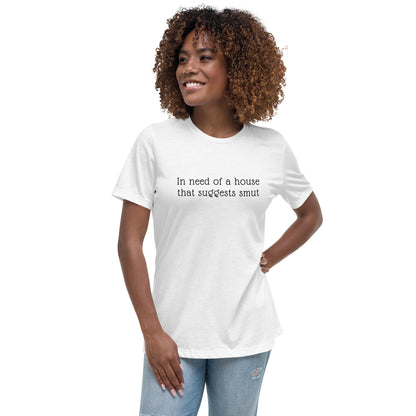 In Need of House That Suggests Smut | 100% Cotton - Pre-Shrunk | Women's Relaxed T-Shirt